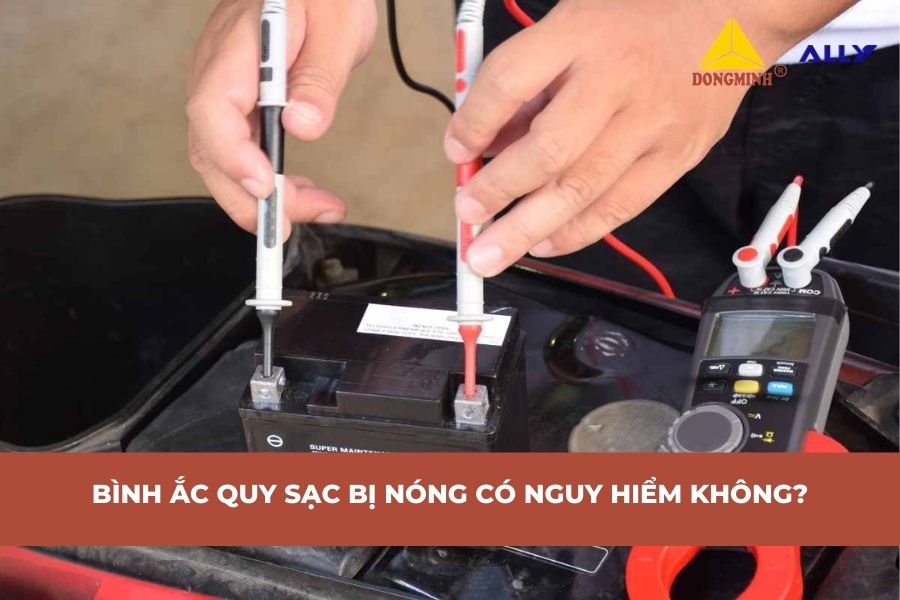 Bình Ắc Quy Sạc Bị Nóng Có Nguy Hiểm Không?
